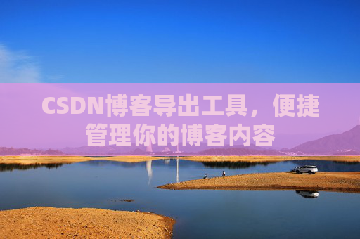 CSDN博客导出工具，便捷管理你的博客内容